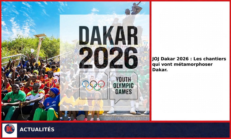 JOJ Dakar 2026 : Les chantiers qui vont métamorphoser Dakar