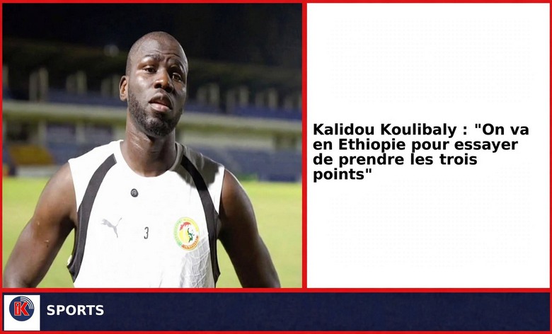 Éthiopie – Sénégal : Koulibaly vise les 3 points