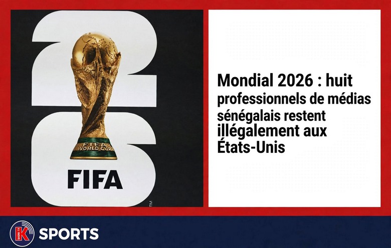 Mondial 2026 : 8 journalistes sénégalais restent illégalement aux États-Unis