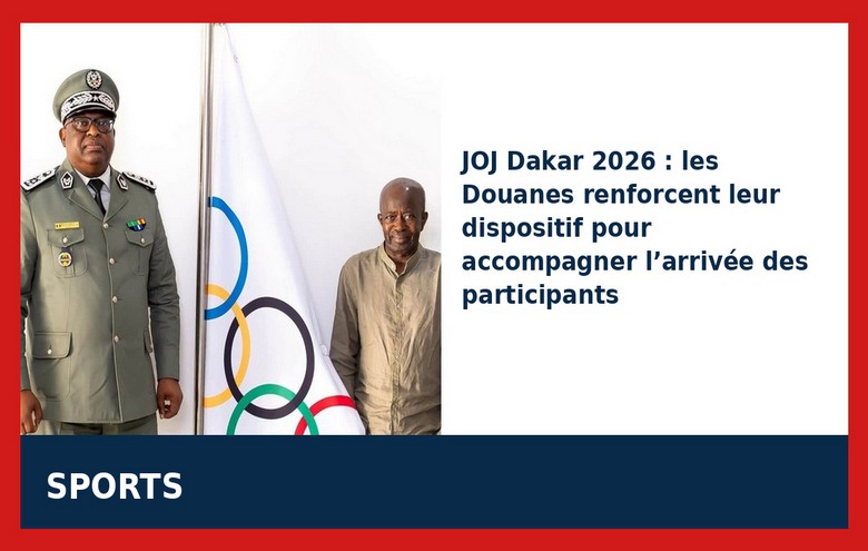 JOJ Dakar 2026 : Les Douanes sénégalaises musclent leur dispositif d’accueil