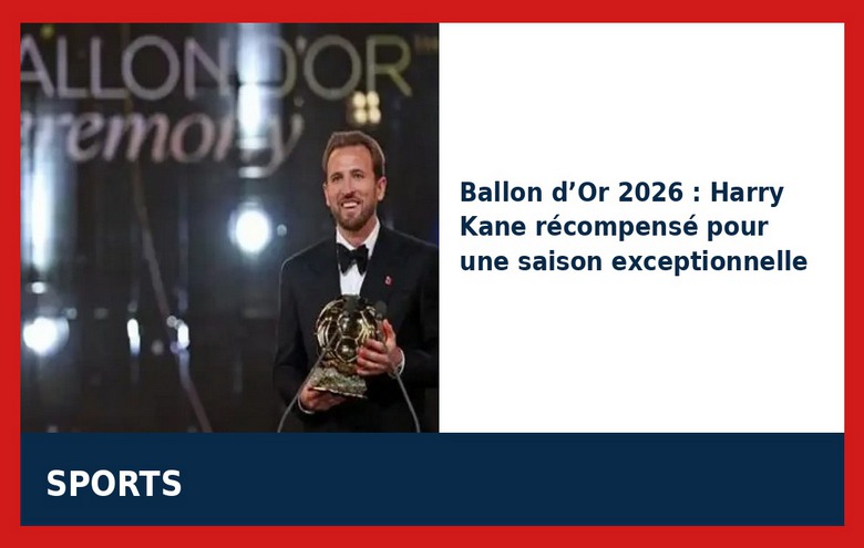 Ballon d&rsquo;Or 2026 : Harry Kane au sommet du monde