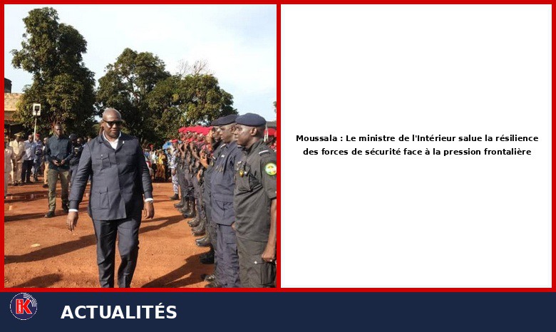 Frontière de Moussala : Le ministre de l’Intérieur félicite les forces de sécurité pour leur résilience