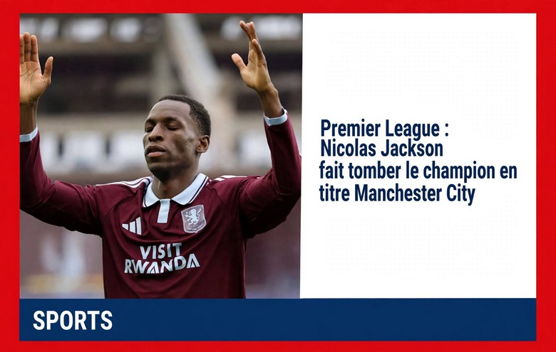 Nicolas Jackson terrasse Manchester City, le champion en titre s’écroule